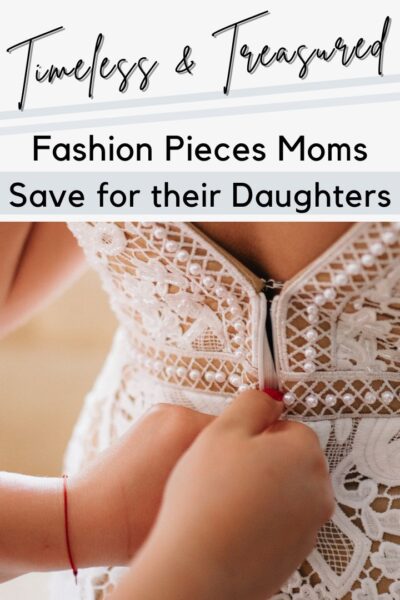 Timeless and Treasured Fashion Pieces Mothers Save for their Daughters