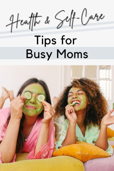 Health and Self-Care Tips for Busy Moms