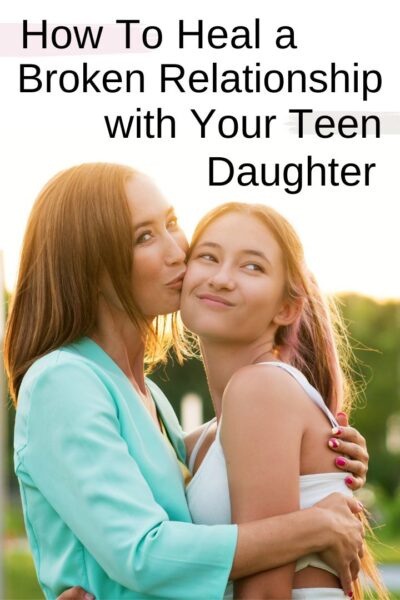 Heal a Broken Relationship with Your Teen Daughter