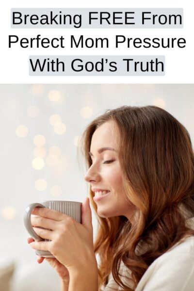 Breaking Free from Perfect Mom Pressure with God’s Truth